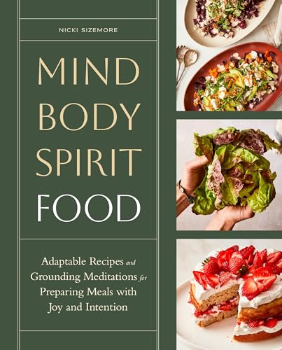 Mind, Body, Spirit, Food: Adaptable Recipes and Grounding Meditations for Preparing Meals with Joy and Intention - Hardcover