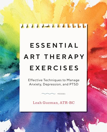 Essential Art Therapy Exercises: Effective Techniques to Manage Anxiety, Depression, and Ptsd - Paperback
